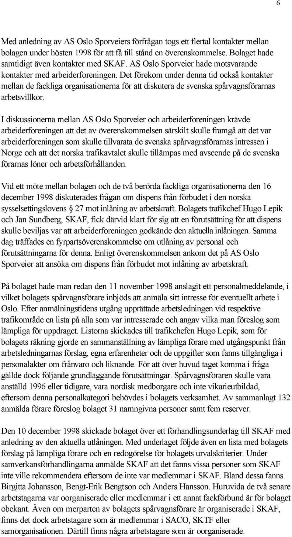 Det förekom under denna tid också kontakter mellan de fackliga organisationerna för att diskutera de svenska spårvagnsförarnas arbetsvillkor.