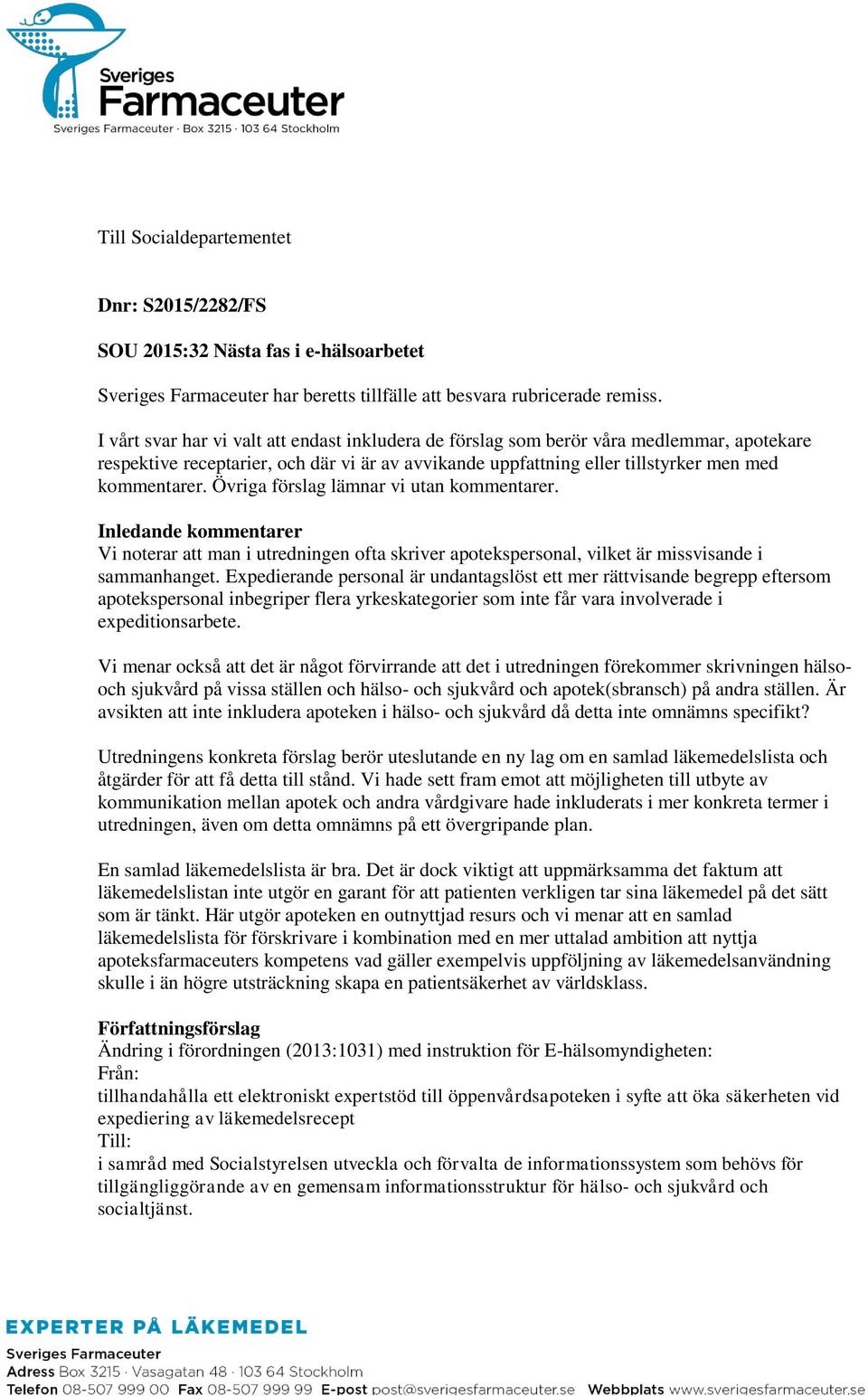 Övriga förslag lämnar vi utan kommentarer. Inledande kommentarer Vi noterar att man i utredningen ofta skriver apotekspersonal, vilket är missvisande i sammanhanget.