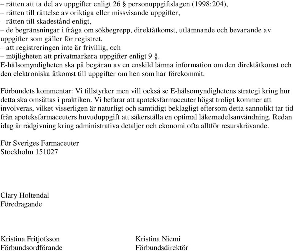 E-hälsomyndigheten ska på begäran av en enskild lämna information om den direktåtkomst och den elektroniska åtkomst till uppgifter om hen som har förekommit.