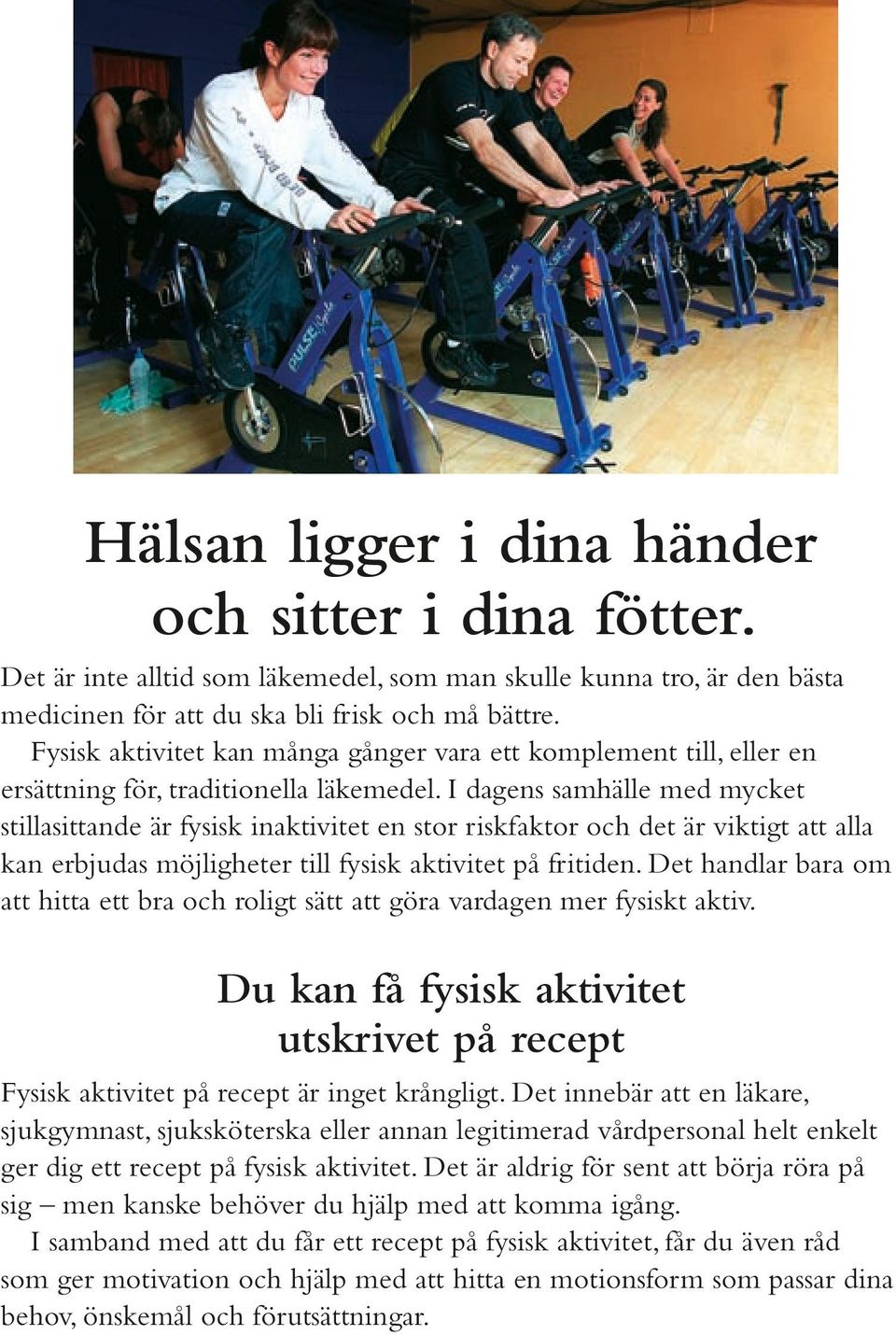 FÚR TRADITIONELLA LËKEMEDEL ) DAGENS SAMHËLLE MED MYCKET STILLASITTANDE ËR FYSISK INAKTIVITET EN STOR RISKFAKTOR OCH DET ËR VIKTIGT ATT ALLA KAN ERBJUDAS MÚJLIGHETER TILL FYSISK AKTIVITET PÍ FRITIDEN