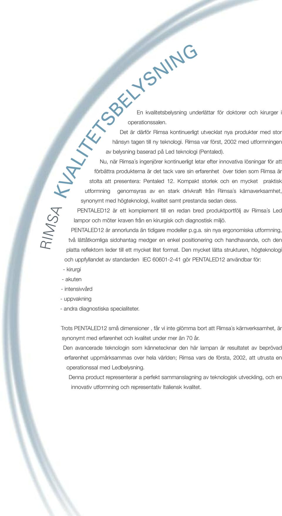 Nu, när Rimsa s ingenjörer kontinuerligt letar efter innovativa lösningar för att förbättra produkterna är det tack vare sin erfarenhet över tiden som Rimsa är stolta att presentera: Pentaled 12.