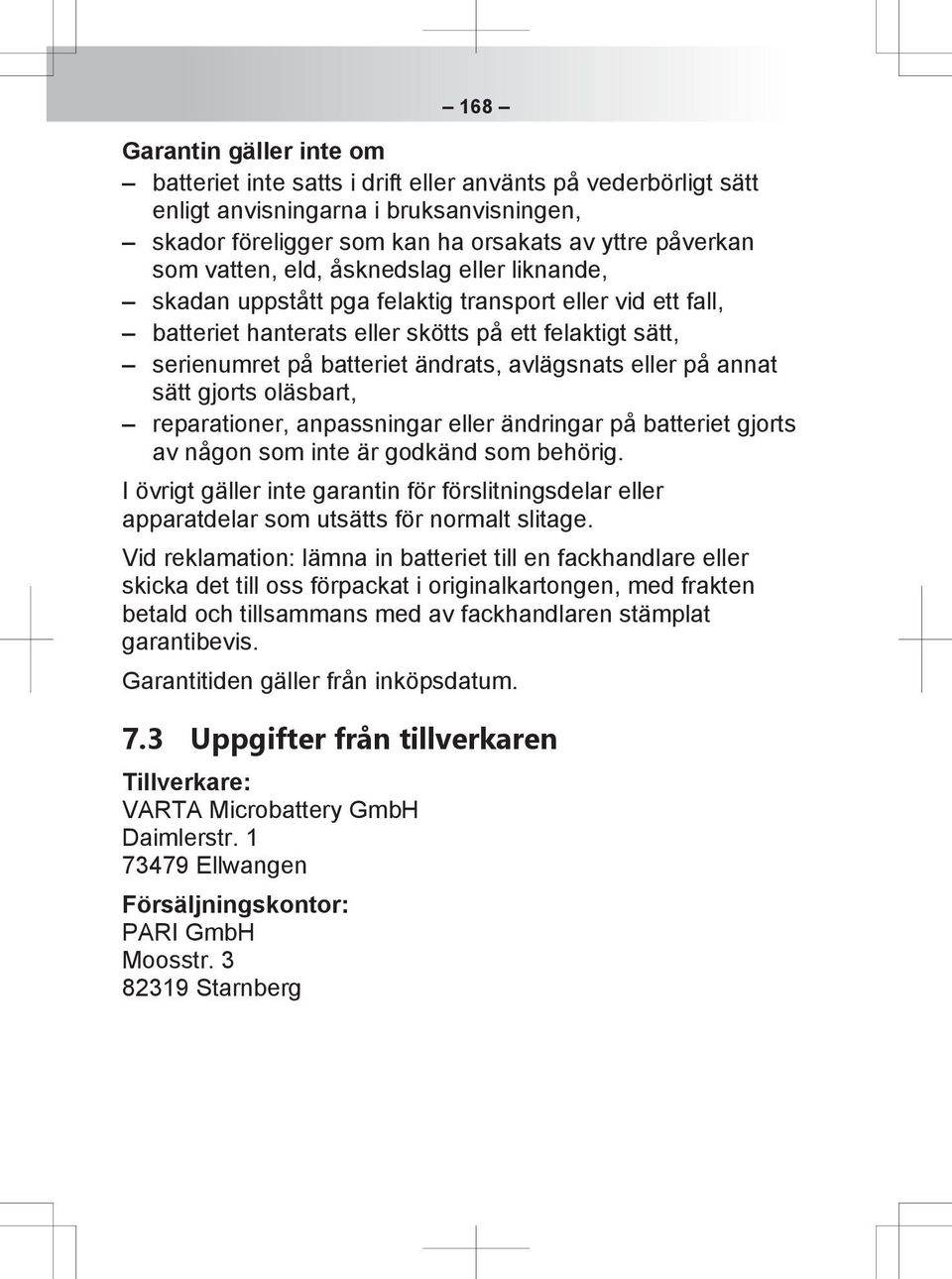 på annat sätt gjorts oläsbart, reparationer, anpassningar eller ändringar på batteriet gjorts av någon som inte är godkänd som behörig.