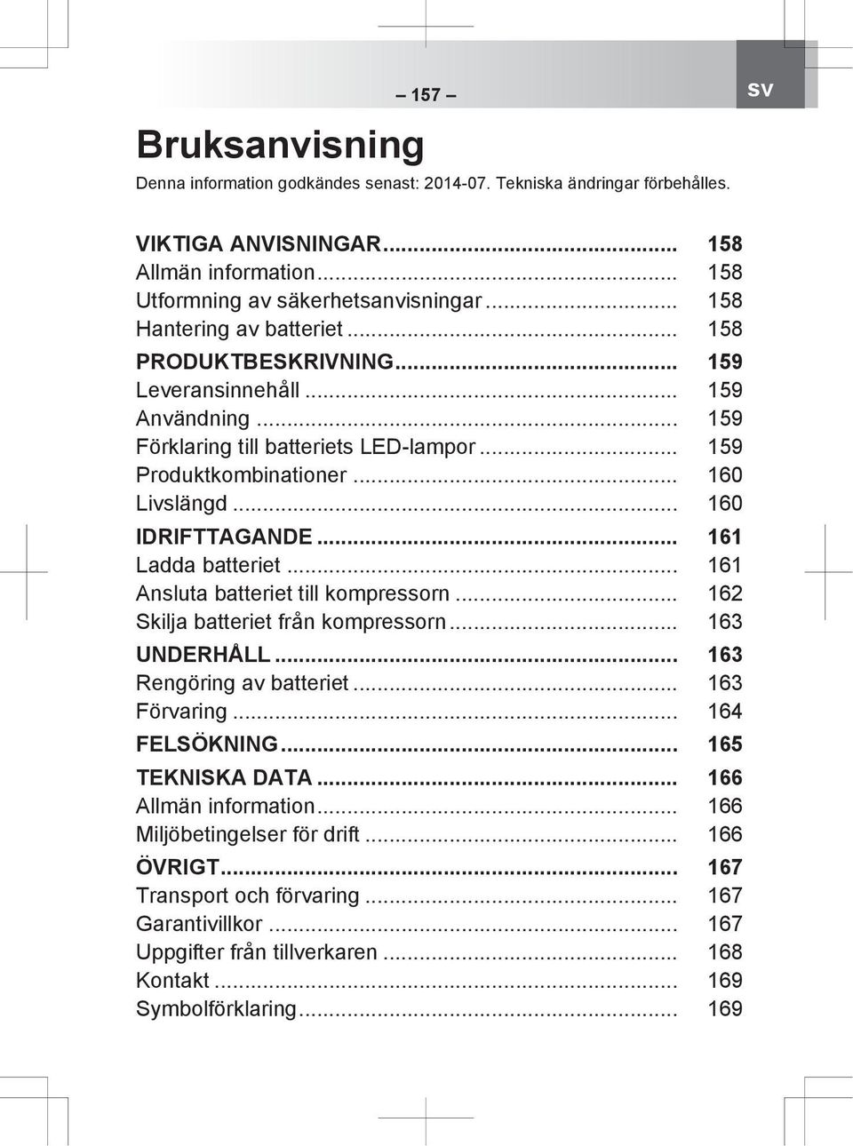 .. 160 IDRIFTTAGANDE... 161 Ladda batteriet... 161 Ansluta batteriet till kompressorn... 162 Skilja batteriet från kompressorn... 163 UNDERHÅLL... 163 Rengöring av batteriet... 163 Förvaring.