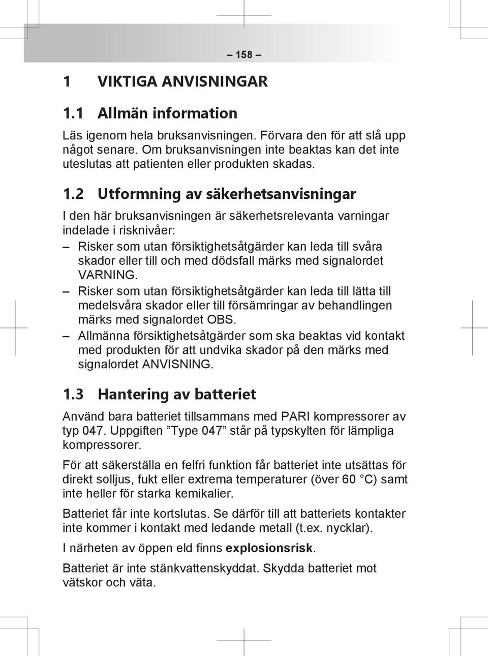 2 Utformning av säkerhetsanvisningar I den här bruksanvisningen är säkerhetsrelevanta varningar indelade i risknivåer: Risker som utan försiktighetsåtgärder kan leda till svåra skador eller till och