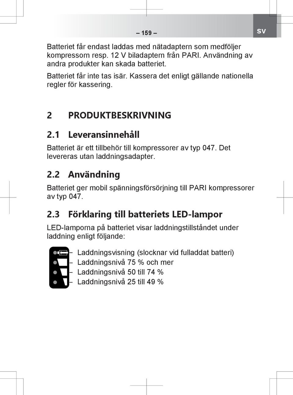 1 Leveransinnehåll Batteriet är ett tillbehör till kompressorer av typ 047. Det levereras utan laddningsadapter. 2.