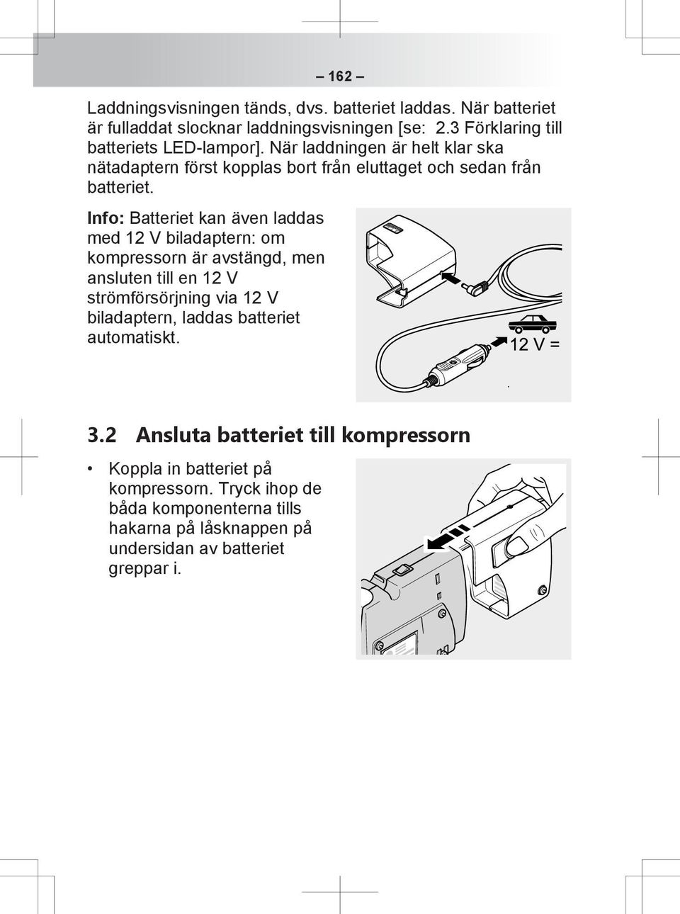 Info: Batteriet kan även laddas med 12 V biladaptern: om kompressorn är avstängd, men ansluten till en 12 V strömförsörjning via 12 V biladaptern,