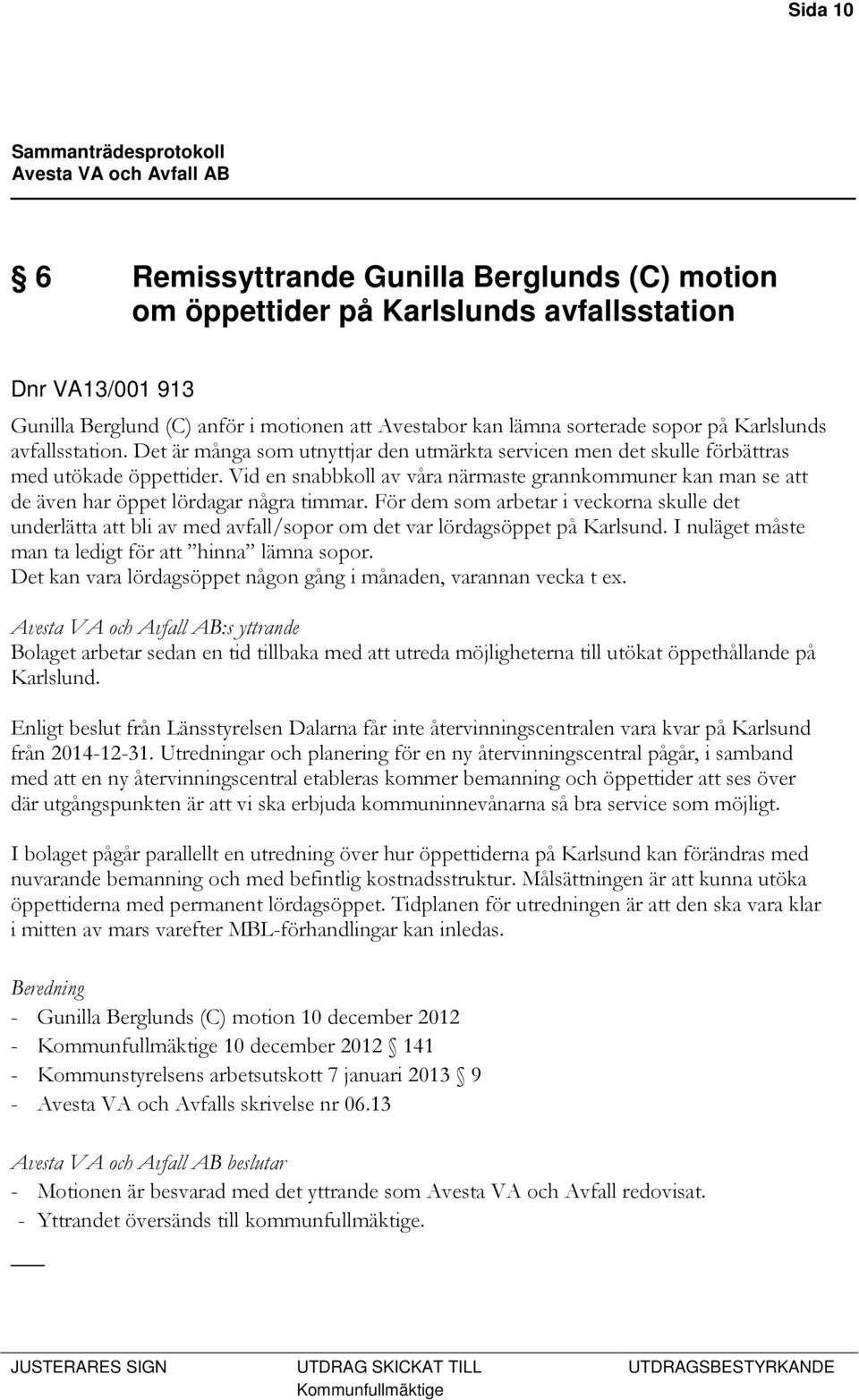 Vid en snabbkoll av våra närmaste grannkommuner kan man se att de även har öppet lördagar några timmar.