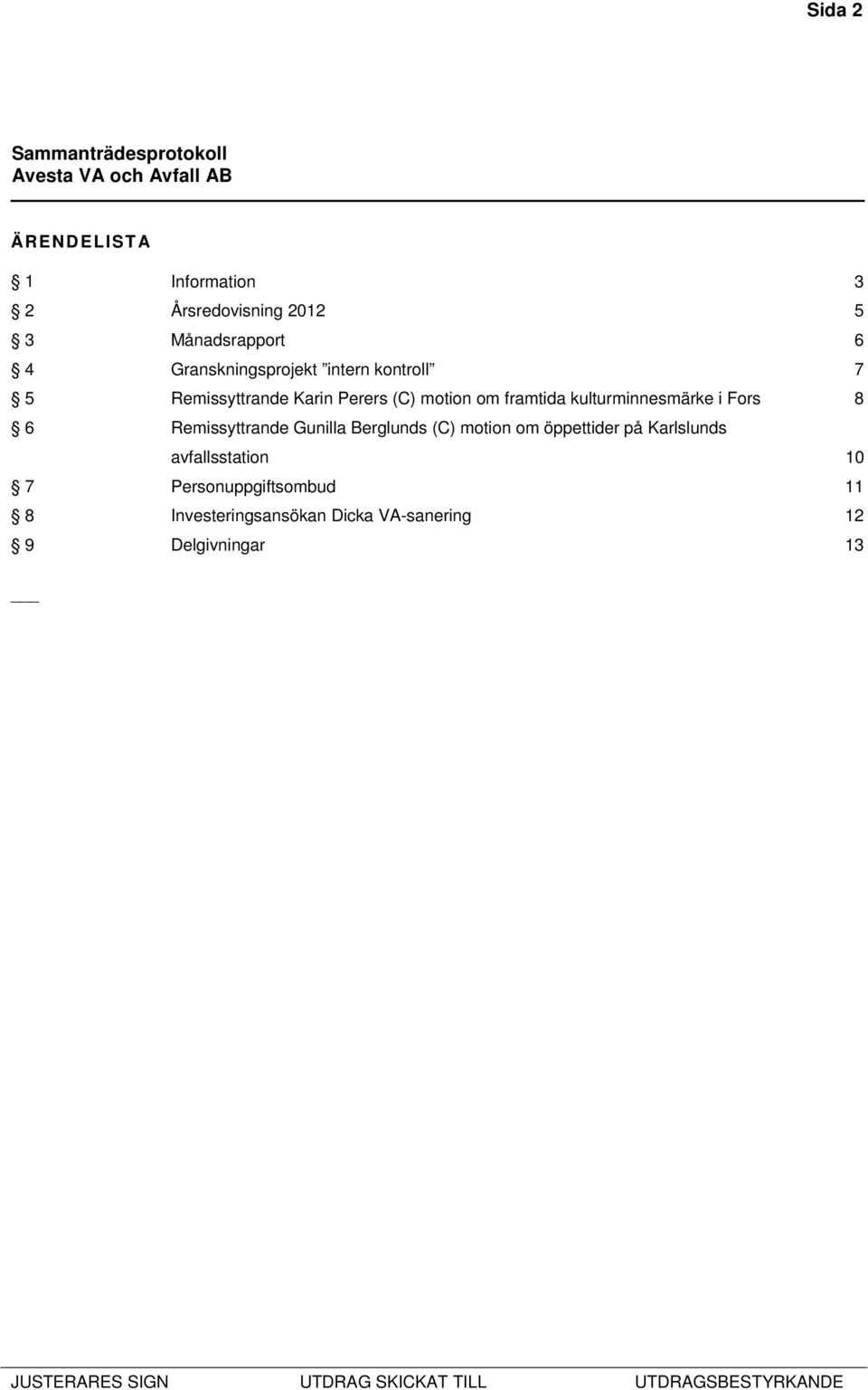 kulturminnesmärke i Fors 8 6 Remissyttrande Gunilla Berglunds (C) motion om öppettider på