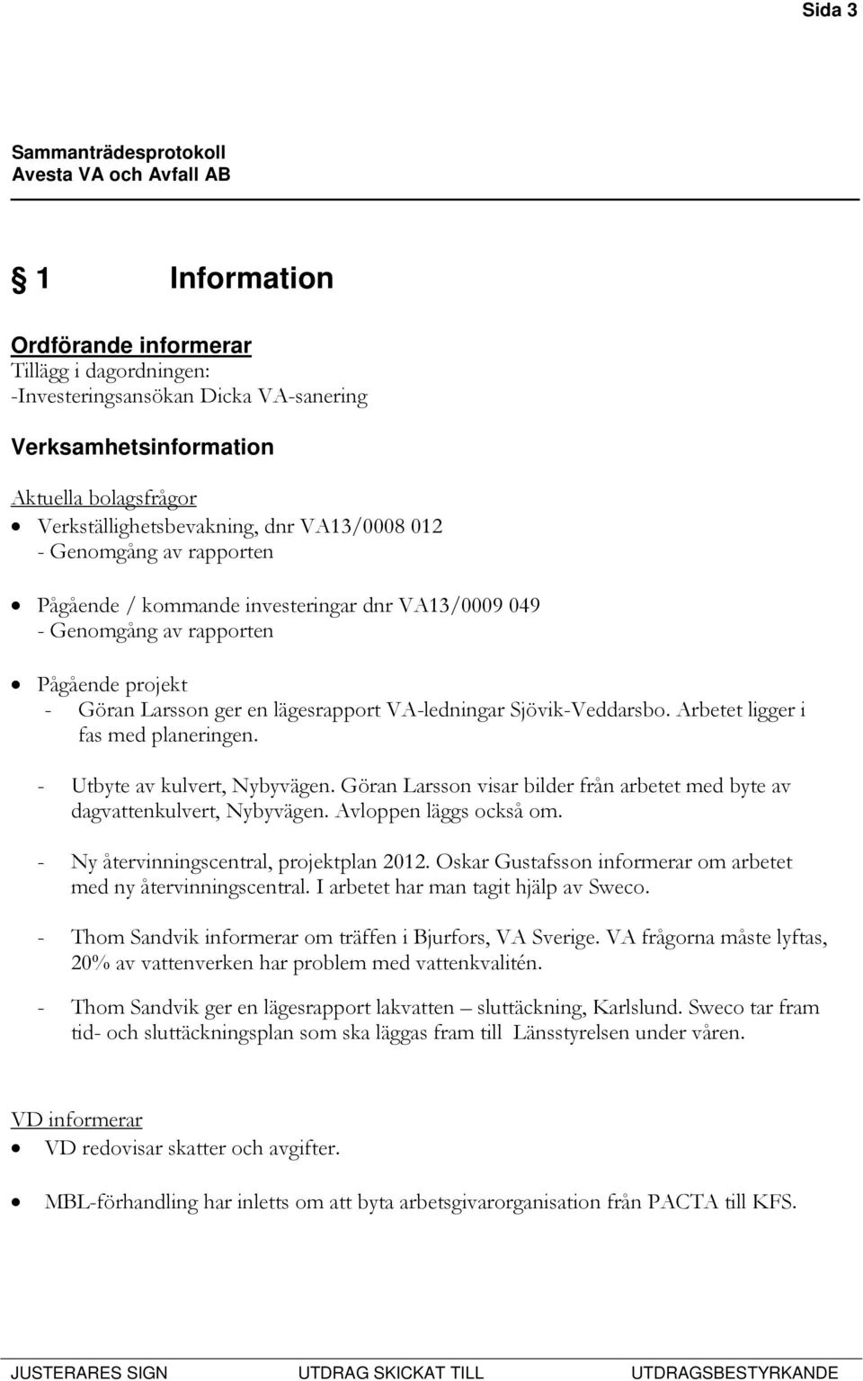 Arbetet ligger i fas med planeringen. - Utbyte av kulvert, Nybyvägen. Göran Larsson visar bilder från arbetet med byte av dagvattenkulvert, Nybyvägen. Avloppen läggs också om.