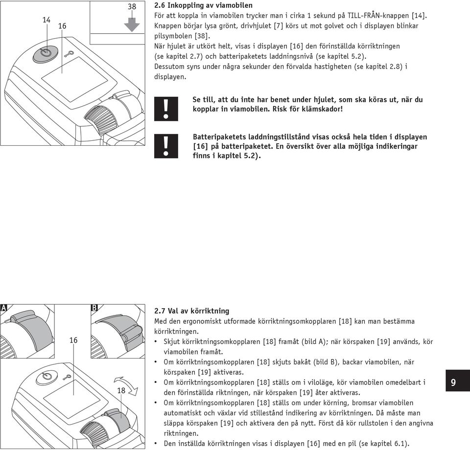 7) och batteripaketets laddningsnivå (se kapitel 5.2). Dessutom syns under några sekunder den förvalda hastigheten (se kapitel 2.8) i displayen.