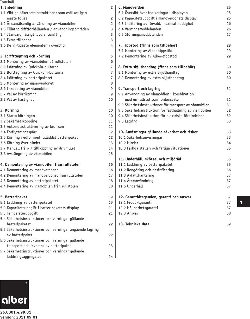2 Isättning av Quickpin-bultarna 7 2.3 Borttagning av Quickpin-bultarna 7 2.4 Isättning av batteripaketet 7 2.5 Montering av manöverdonet 8 2.6 Inkoppling av viamobilen 9 2.7 Val av körriktning 9 2.