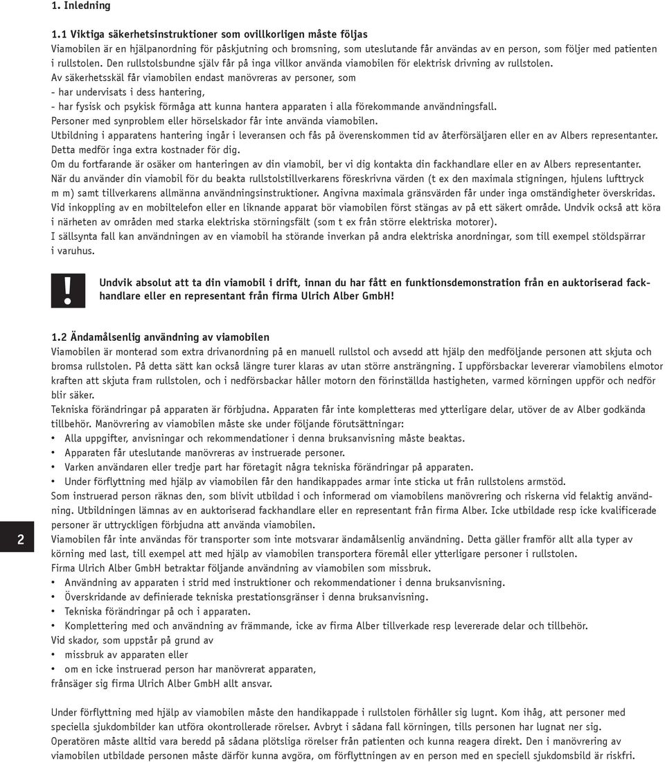 rullstolen. Den rullstolsbundne själv får på inga villkor använda viamobilen för elektrisk drivning av rullstolen.