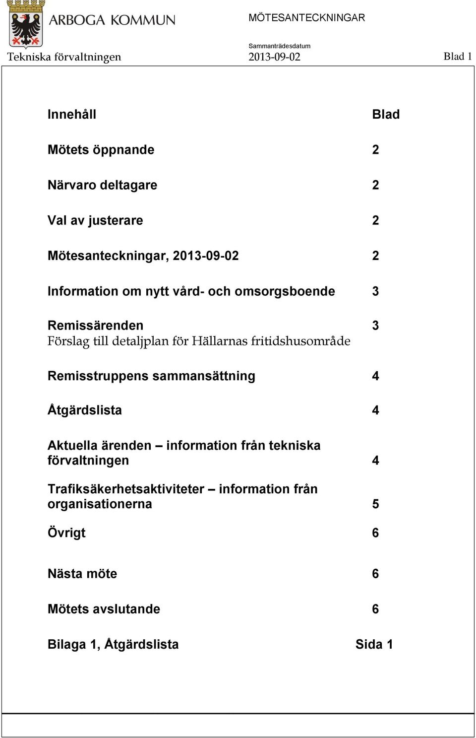 Hällarnas fritidshusområde Remisstruppens sammansättning 4 Åtgärdslista 4 Aktuella ärenden information från tekniska