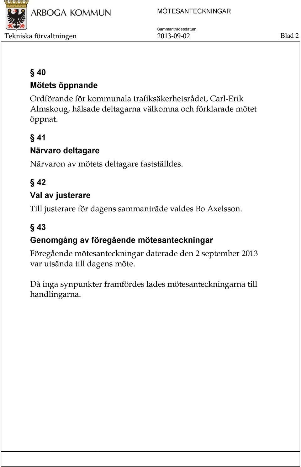 42 Val av justerare Till justerare för dagens sammanträde valdes Bo Axelsson.