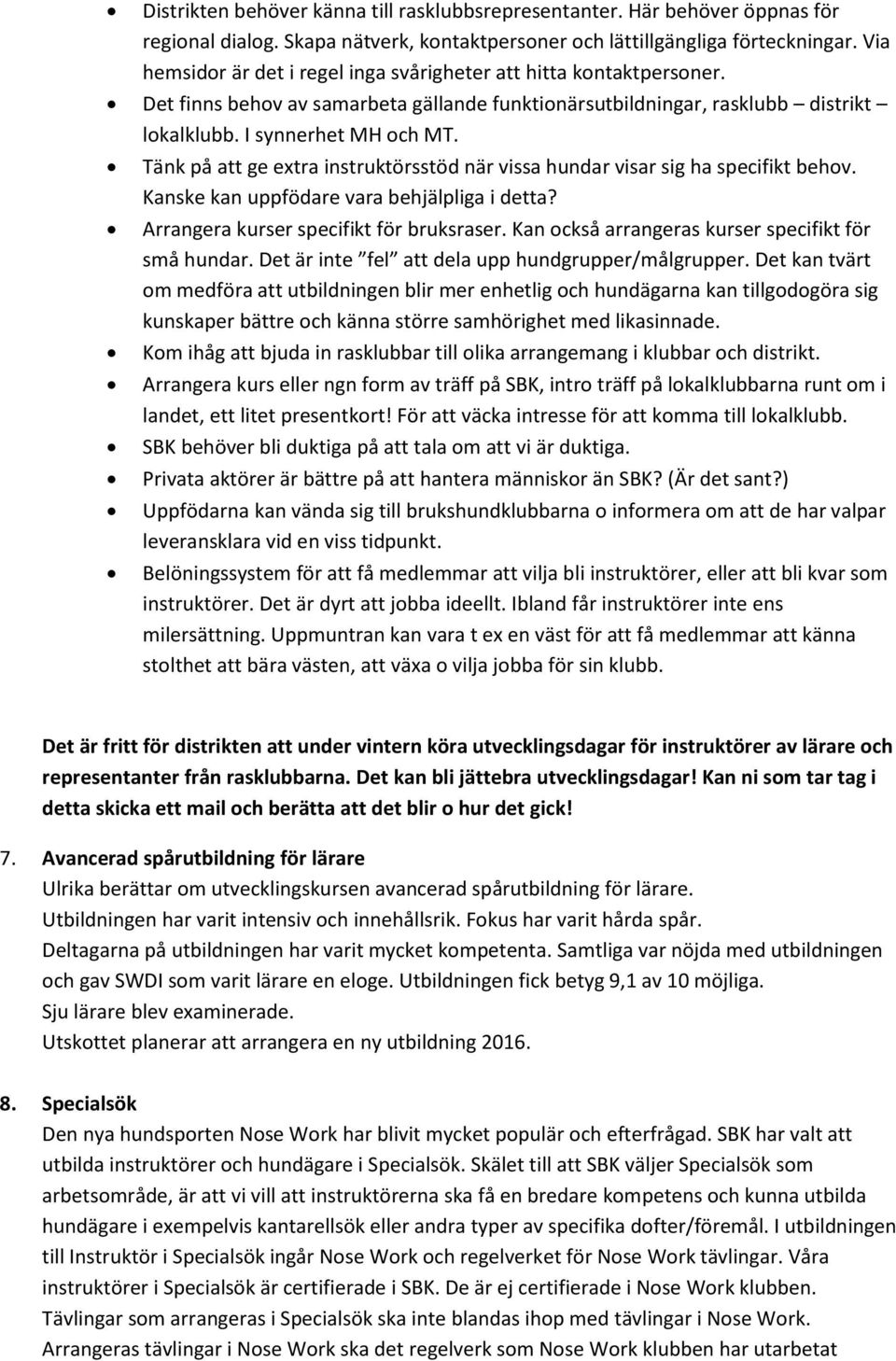 Tänk på att ge extra instruktörsstöd när vissa hundar visar sig ha specifikt behov. Kanske kan uppfödare vara behjälpliga i detta? Arrangera kurser specifikt för bruksraser.