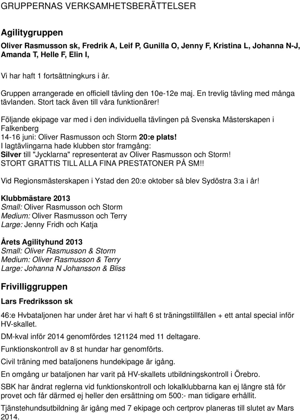 Följande ekipage var med i den individuella tävlingen på Svenska Mästerskapen i Falkenberg 14-16 juni: Oliver Rasmusson och Storm 20:e plats!