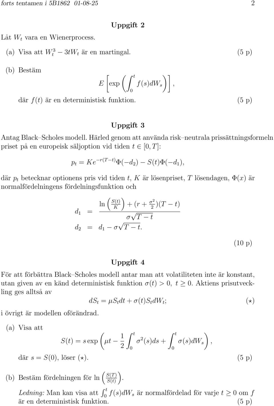 lösendagen, Φx) är normalfördelningens fördelningsfunkion och ) ln S) + r + σ )T ) K d = σ T d = d σ T.