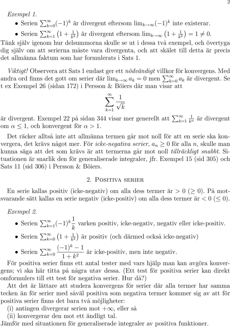 i Sats. Viktigt! Observera att Sats edast ger ett ödvädigt villkor för koverges. Med adra ord fis det gott om serier där lim k a k = 0 me a k är diverget.