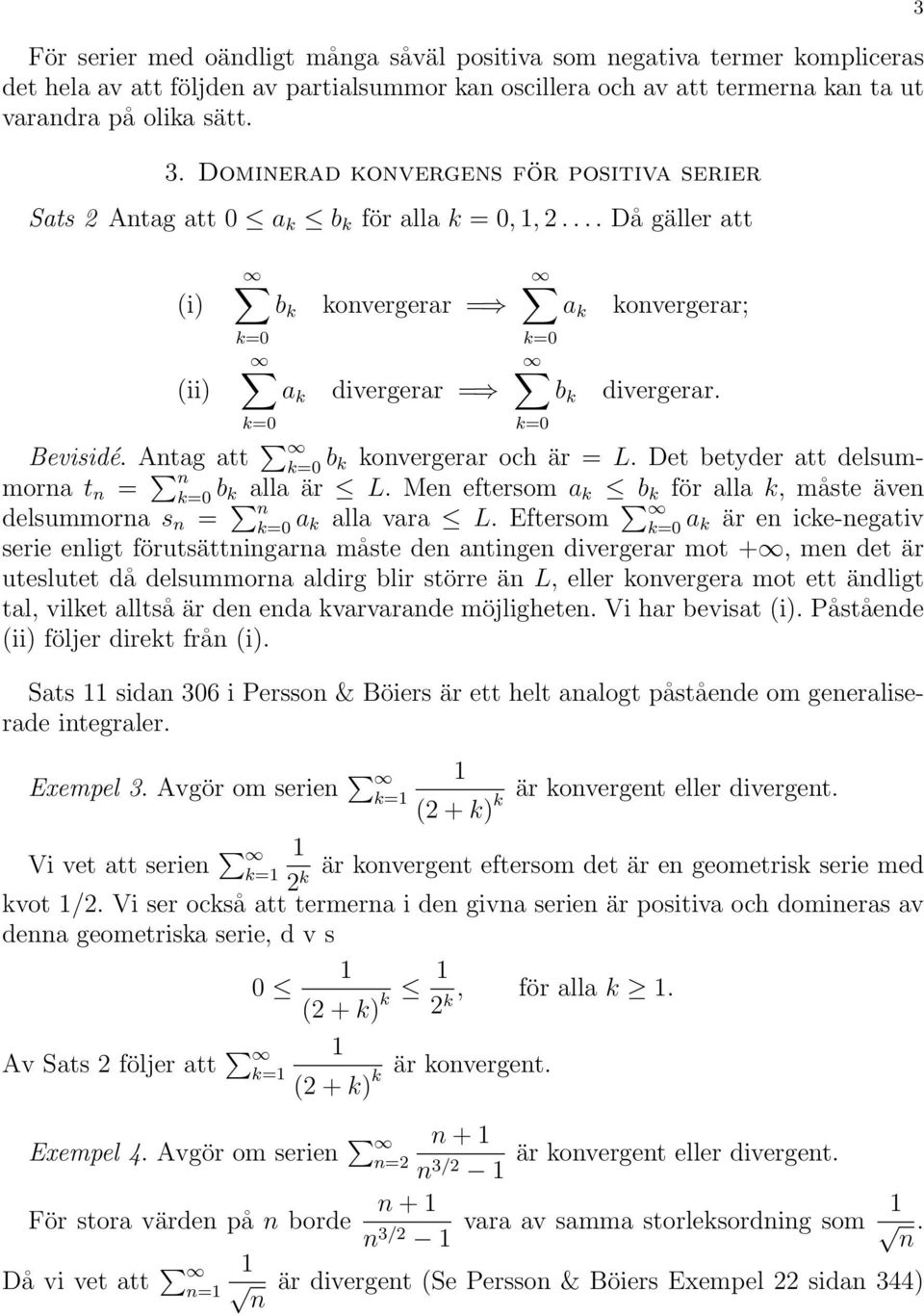 Atag att b k kovergerar och är = L. Det betyder att delsummora t = b k alla är L. Me eftersom a k b k för alla k, måste äve delsummora s = a k alla vara L.
