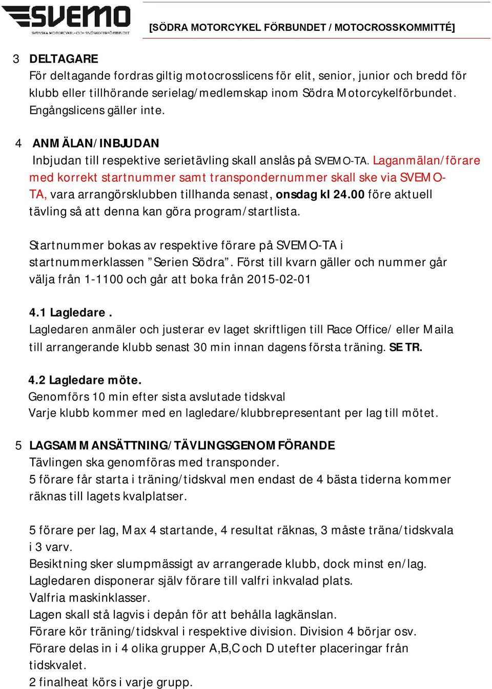 Laganmälan/förare med korrekt startnummer samt transpondernummer skall ske via SVEMO- TA, vara arrangörsklubben tillhanda senast, onsdag kl 24.