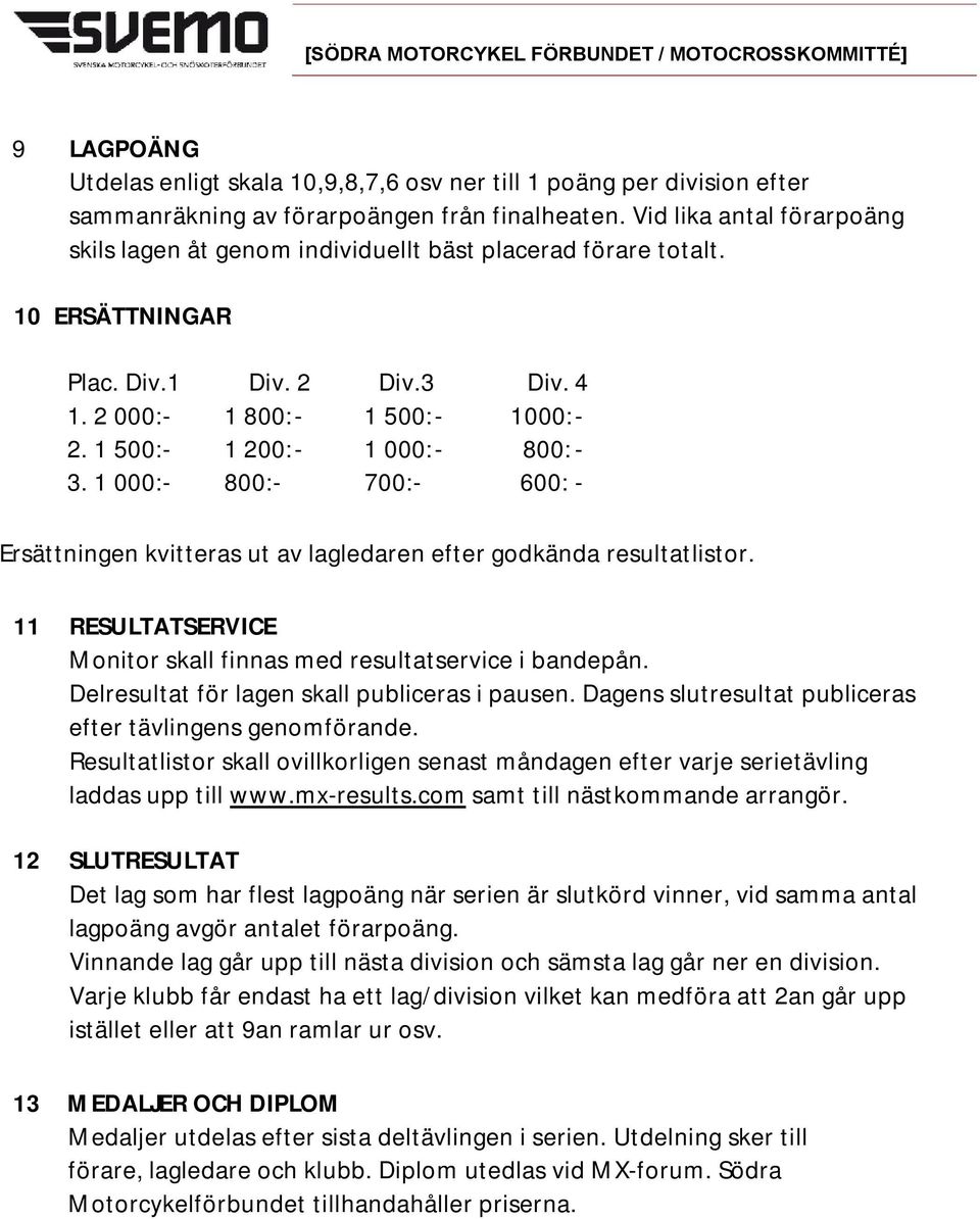 1 500:- 1 200: - 1 000: - 800: - 3. 1 000:- 800:- 700:- 600: - Ersättningen kvitteras ut av lagledaren efter godkända resultatlistor.