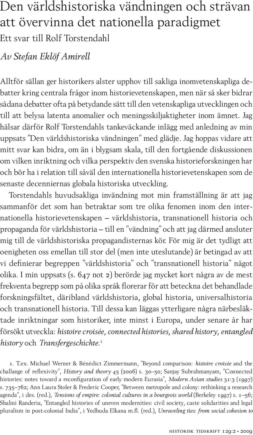 latenta anomalier och meningsskiljaktigheter inom ämnet. Jag hälsar därför Rolf Torstendahls tankeväckande inlägg med anledning av min uppsats Den världshistoriska vändningen med glädje.