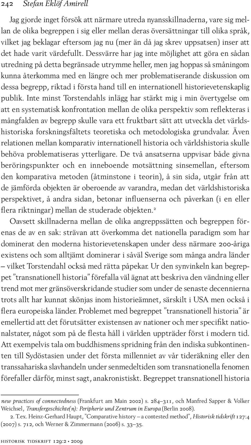 Dessvärre har jag inte möjlighet att göra en sådan utredning på detta begränsade utrymme heller, men jag hoppas så småningom kunna återkomma med en längre och mer problematiserande diskussion om