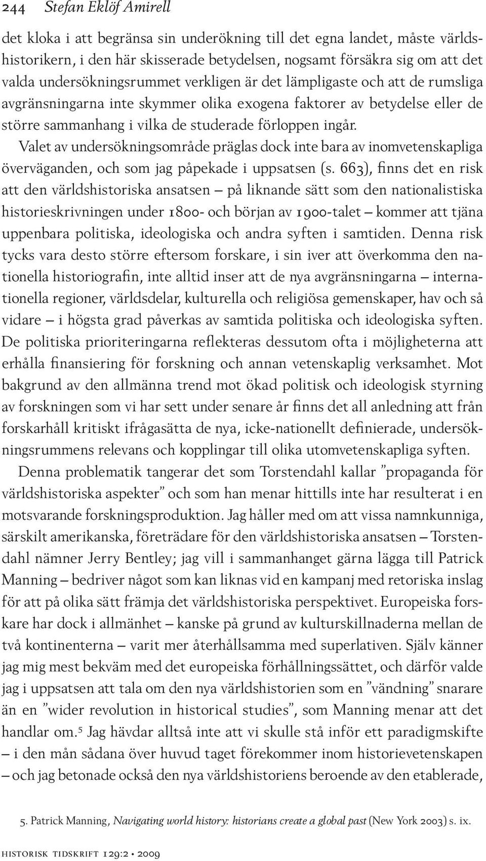 Valet av undersökningsområde präglas dock inte bara av inomvetenskapliga överväganden, och som jag påpekade i uppsatsen (s.
