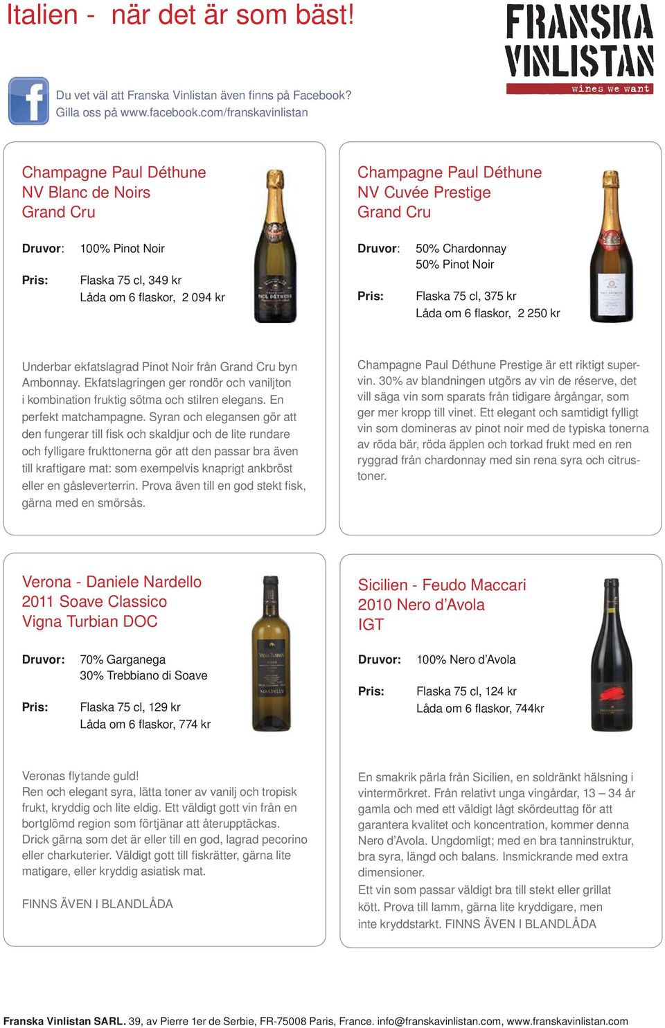 Chardonnay 50% Pinot Noir Flaska 75 cl, 375 kr Låda om 6 fl askor, 2 250 kr Underbar ekfatslagrad Pinot Noir från Grand Cru byn Ambonnay.
