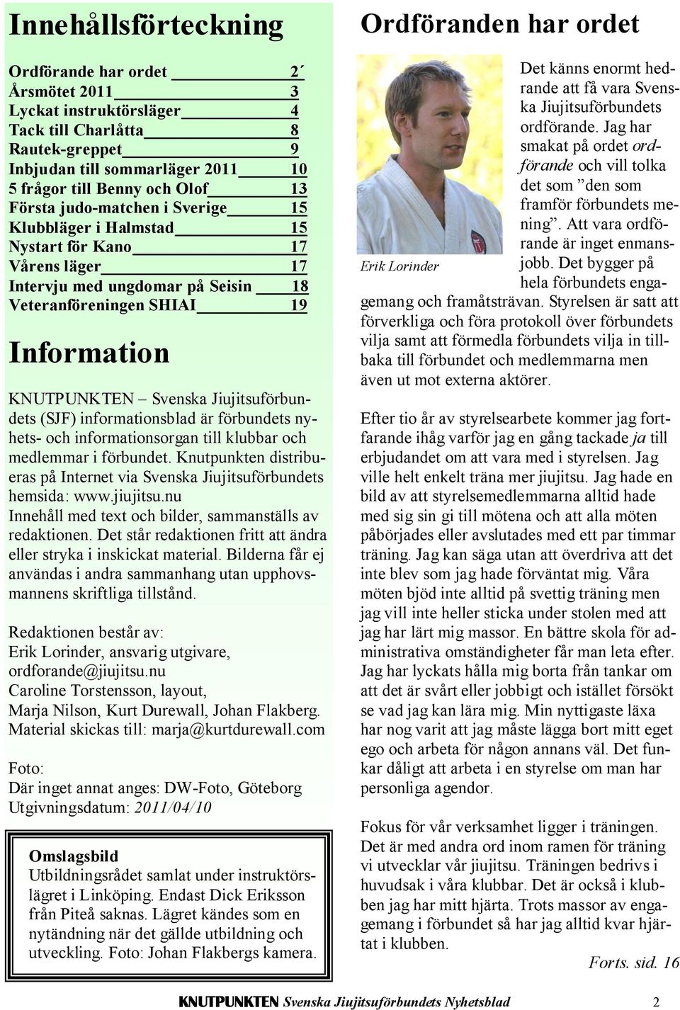 (SJF) informationsblad är förbundets nyhets- och informationsorgan till klubbar och medlemmar i förbundet. Knutpunkten distribueras på Internet via Svenska Jiujitsuförbundets hemsida: www.jiujitsu.