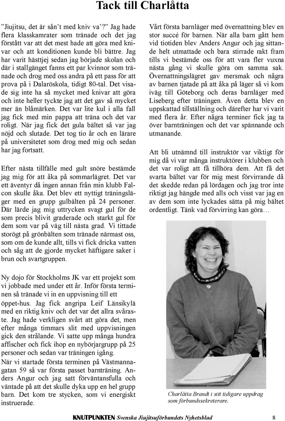 Det visade sig inte ha så mycket med knivar att göra och inte heller tyckte jag att det gav så mycket mer än blåmärken.