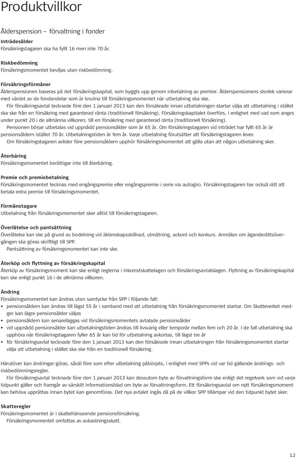 Ålderspensionens storlek varierar med värdet av de fondandelar som är knutna till försäkringsmomentet när utbetalning ska ske.