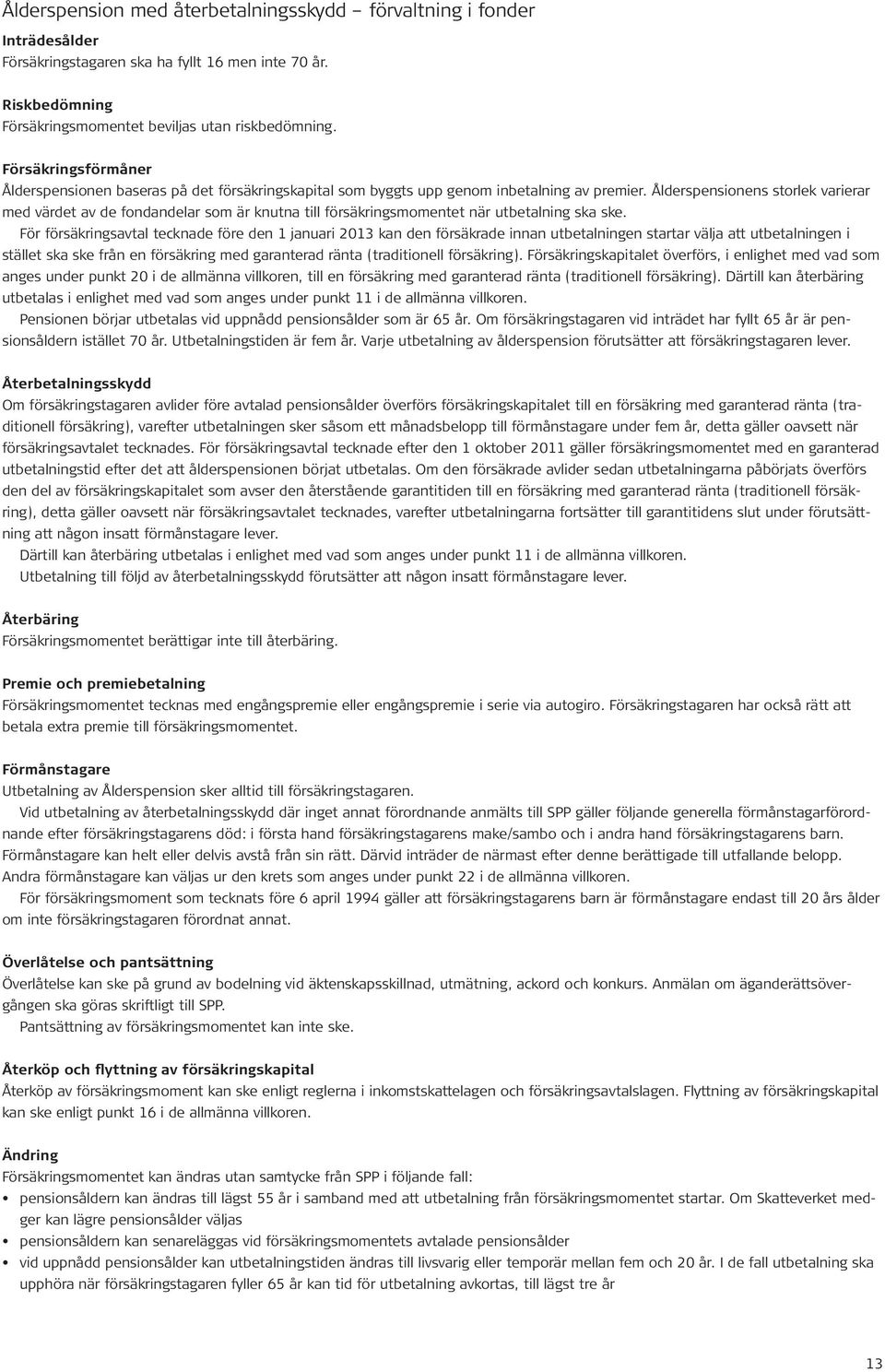 Ålderspensionens storlek varierar med värdet av de fondandelar som är knutna till försäkringsmomentet när utbetalning ska ske.