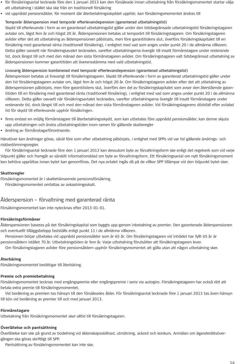 efterlevande i form av en garanterad utbetalningstid gäller under den tidsbegränsade utbetalningstid försäkringstagaren avtalar om, lägst fem år och högst 20 år.