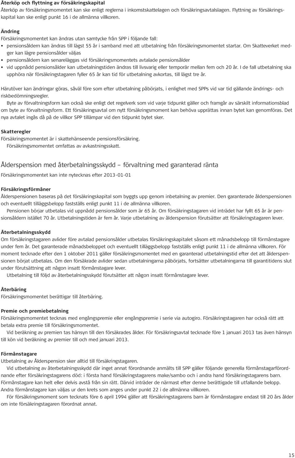 Ändring Försäkringsmomentet kan ändras utan samtycke från SPP i följande fall: pensionsåldern kan ändras till lägst 55 år i samband med att utbetalning från försäkringsmomentet startar.