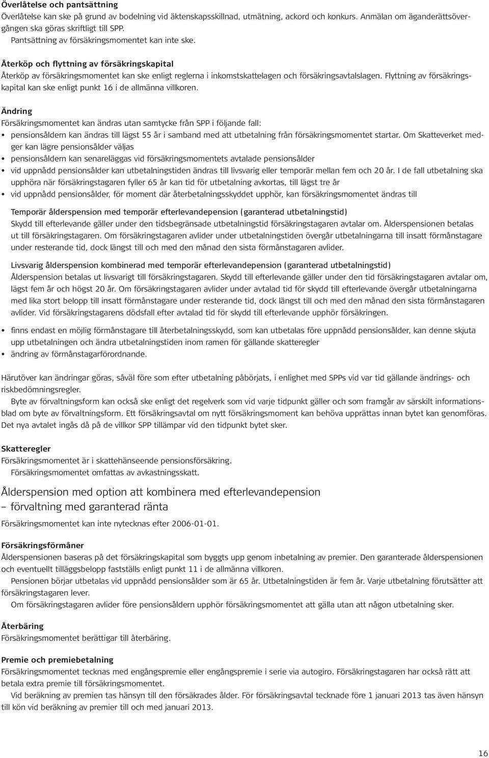 Flyttning av försäkrings- kapital kan ske enligt punkt 16 i de allmänna villkoren.