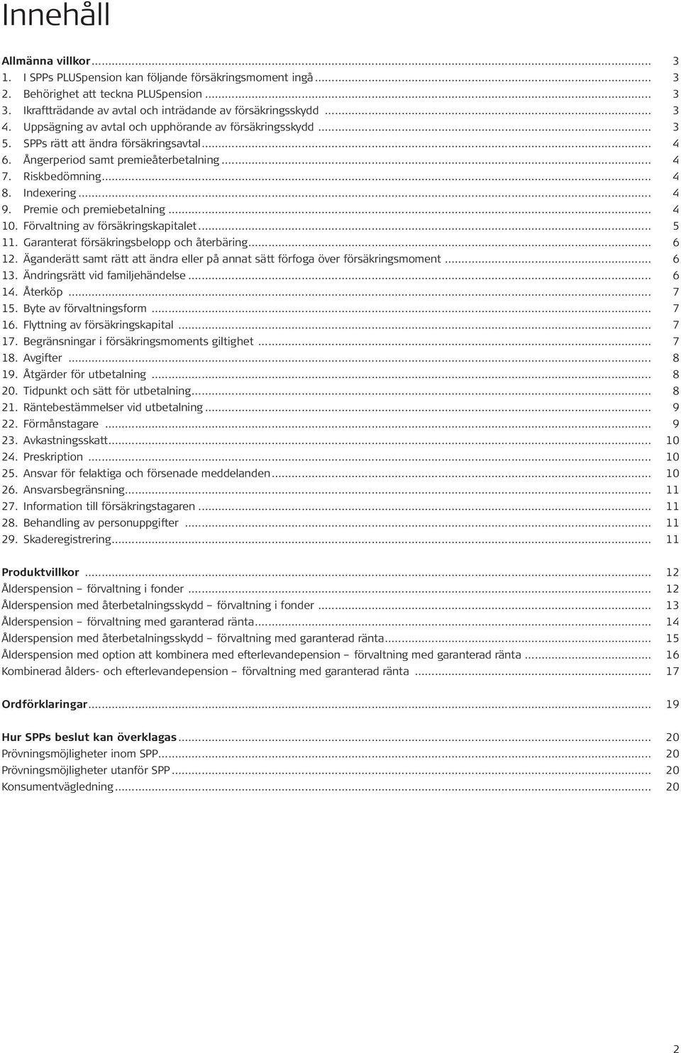 Premie och premiebetalning... 4 10. Förvaltning av försäkringskapitalet... 5 11. Garanterat försäkringsbelopp och återbäring... 6 12.