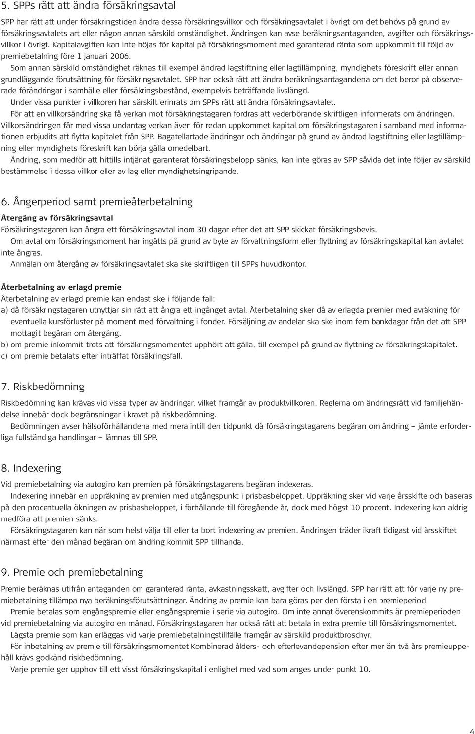 Kapitalavgiften kan inte höjas för kapital på försäkringsmoment med garanterad ränta som uppkommit till följd av premiebetalning före 1 januari 2006.