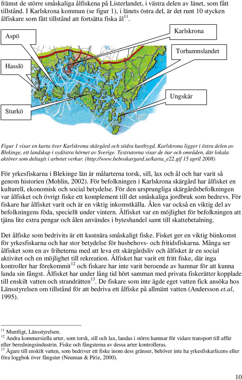 Aspö Karlskrona Torhamnslandet Hasslö Ungskär Sturkö Figur 1 visar en karta över Karlskrona skärgård och södra kustbygd.