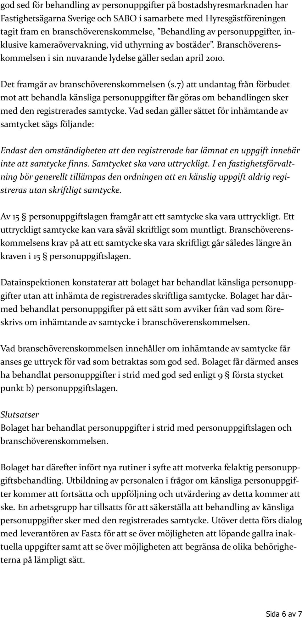 7) att undantag från förbudet mot att behandla känsliga personuppgifter får göras om behandlingen sker med den registrerades samtycke.