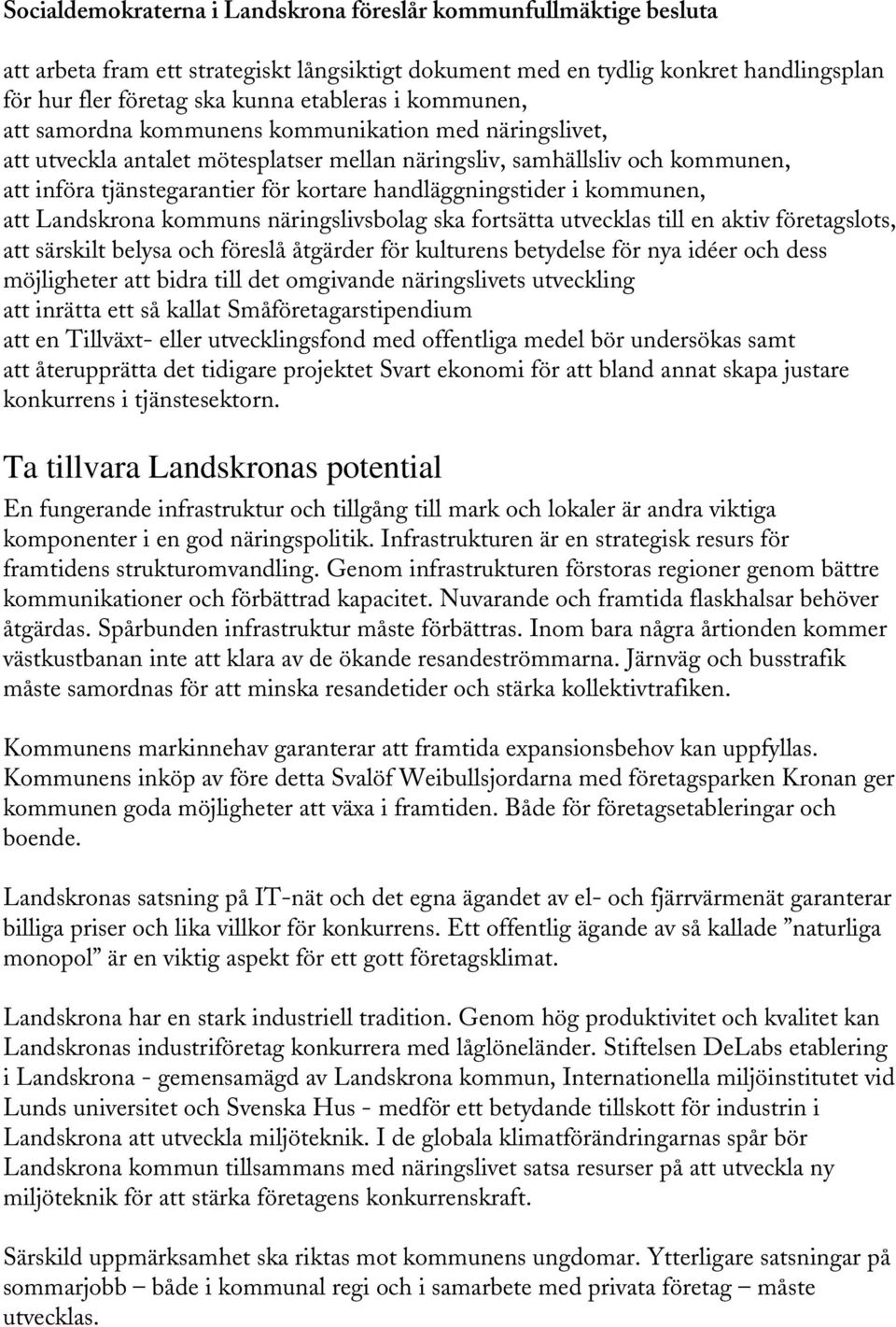 handläggningstider i kommunen, att Landskrona kommuns näringslivsbolag ska fortsätta utvecklas till en aktiv företagslots, att särskilt belysa och föreslå åtgärder för kulturens betydelse för nya