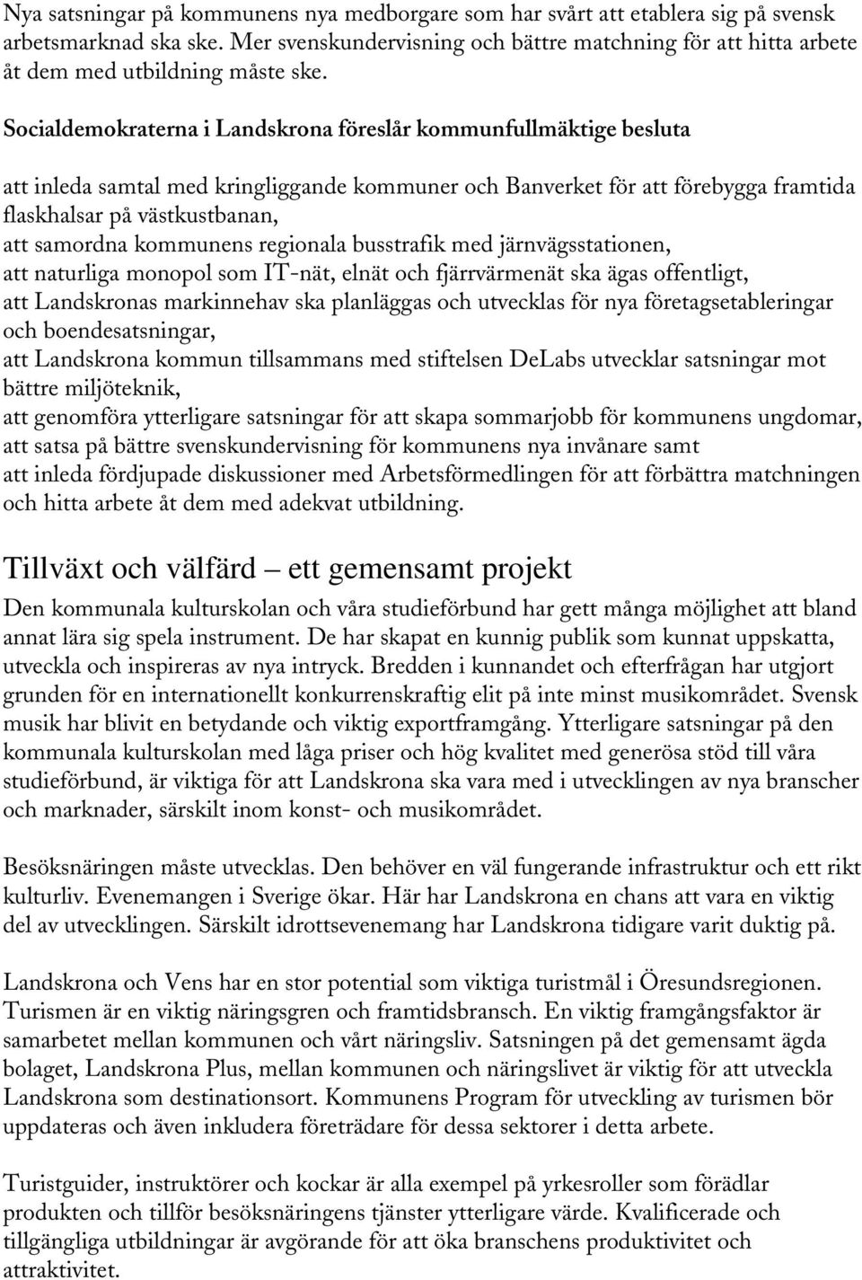 Socialdemokraterna i Landskrona föreslår kommunfullmäktige besluta att inleda samtal med kringliggande kommuner och Banverket för att förebygga framtida flaskhalsar på västkustbanan, att samordna