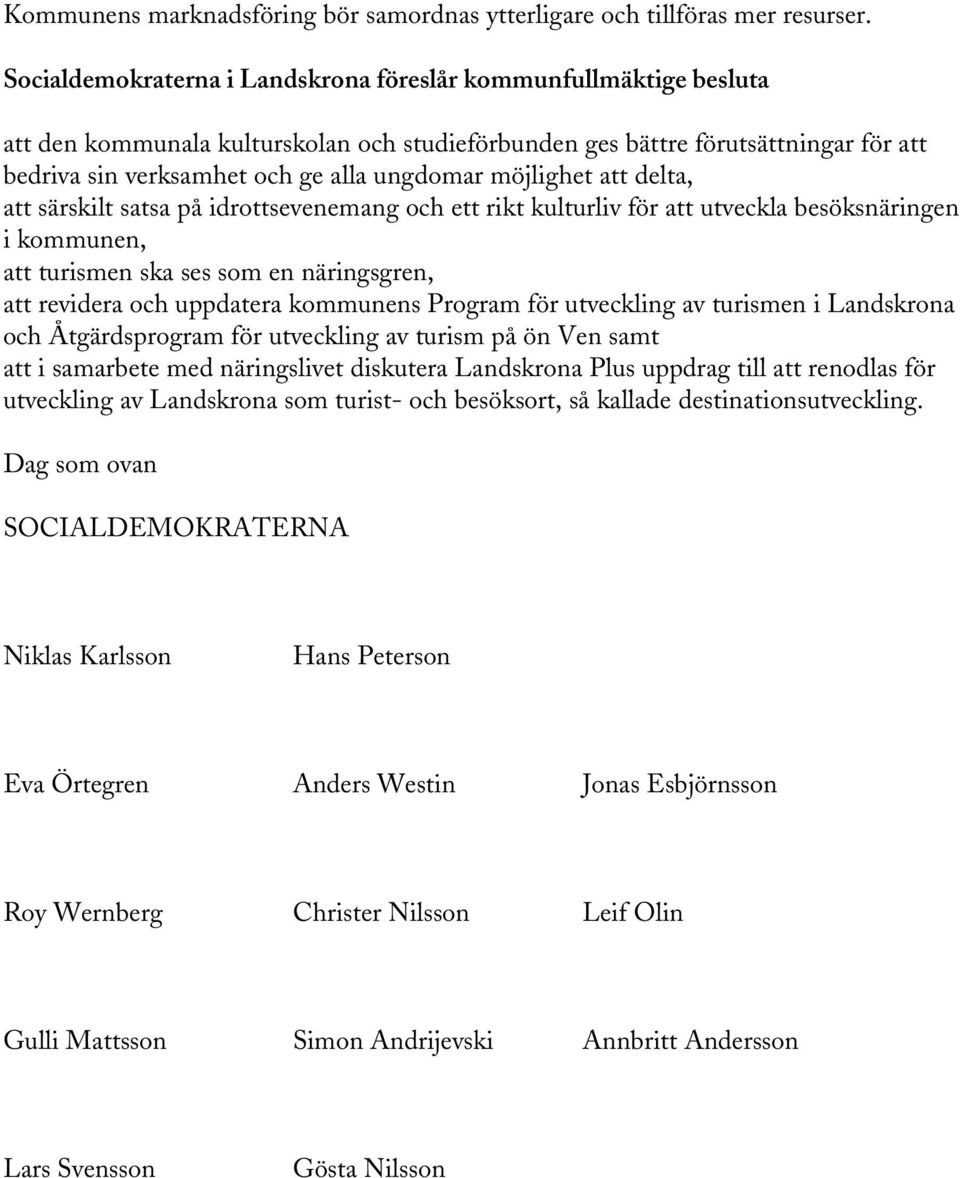 möjlighet att delta, att särskilt satsa på idrottsevenemang och ett rikt kulturliv för att utveckla besöksnäringen i kommunen, att turismen ska ses som en näringsgren, att revidera och uppdatera