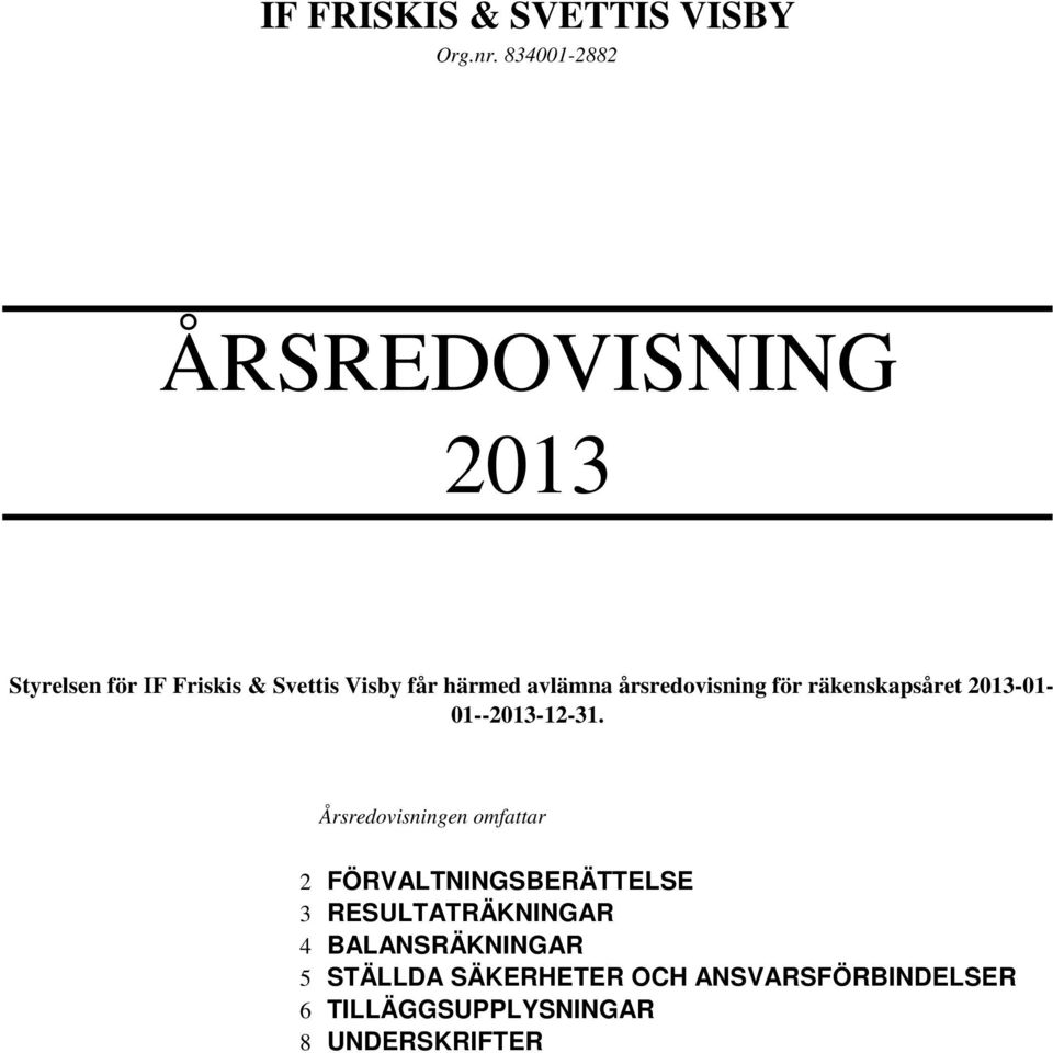 Årsredovisningen omfattar 2 FÖRVALTNINGSBERÄTTELSE 3 RESULTATRÄKNINGAR 4