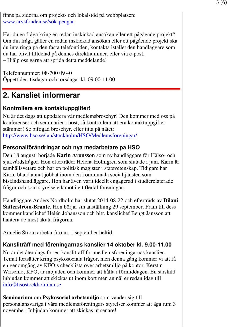 direktnummer, eller via e-post. Hjälp oss gärna att sprida detta meddelande! Telefonnummer: 08-700 09 40 Öppettider: tisdagar och torsdagar kl. 09.00-11.00 2.