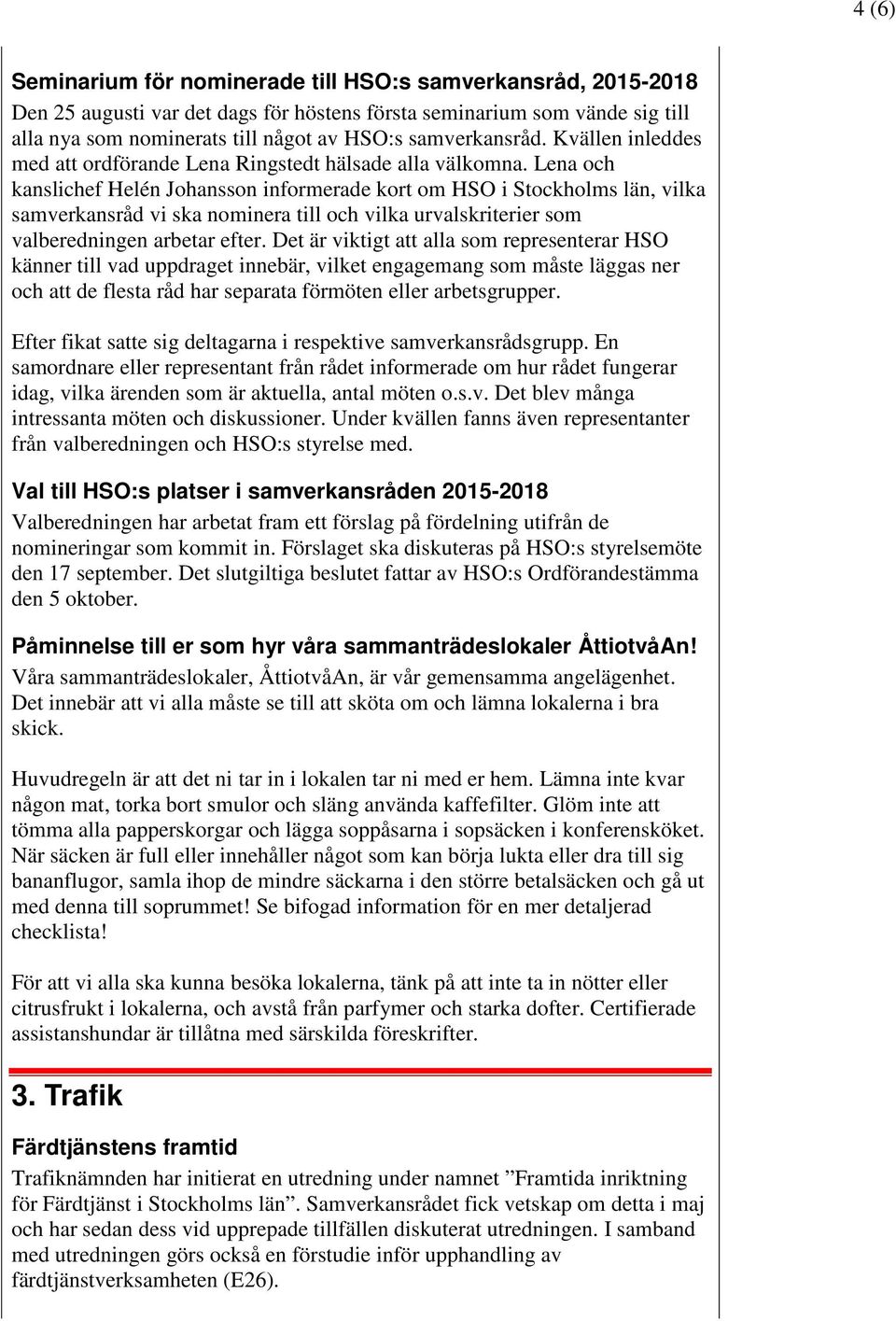 Lena och kanslichef Helén Johansson informerade kort om HSO i Stockholms län, vilka samverkansråd vi ska nominera till och vilka urvalskriterier som valberedningen arbetar efter.