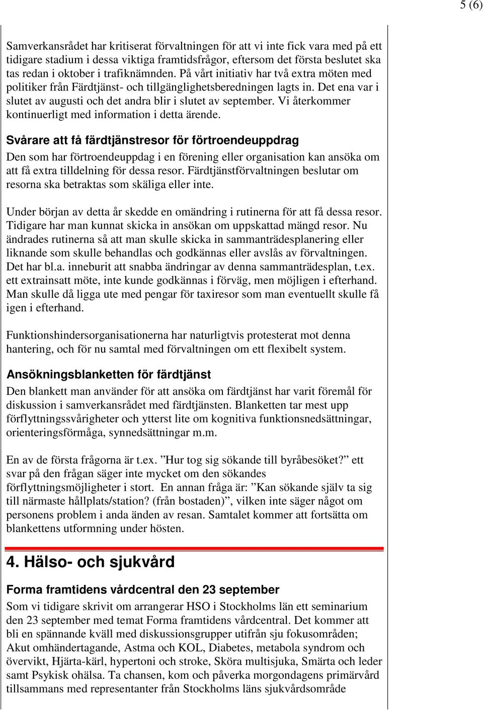 Vi återkommer kontinuerligt med information i detta ärende.