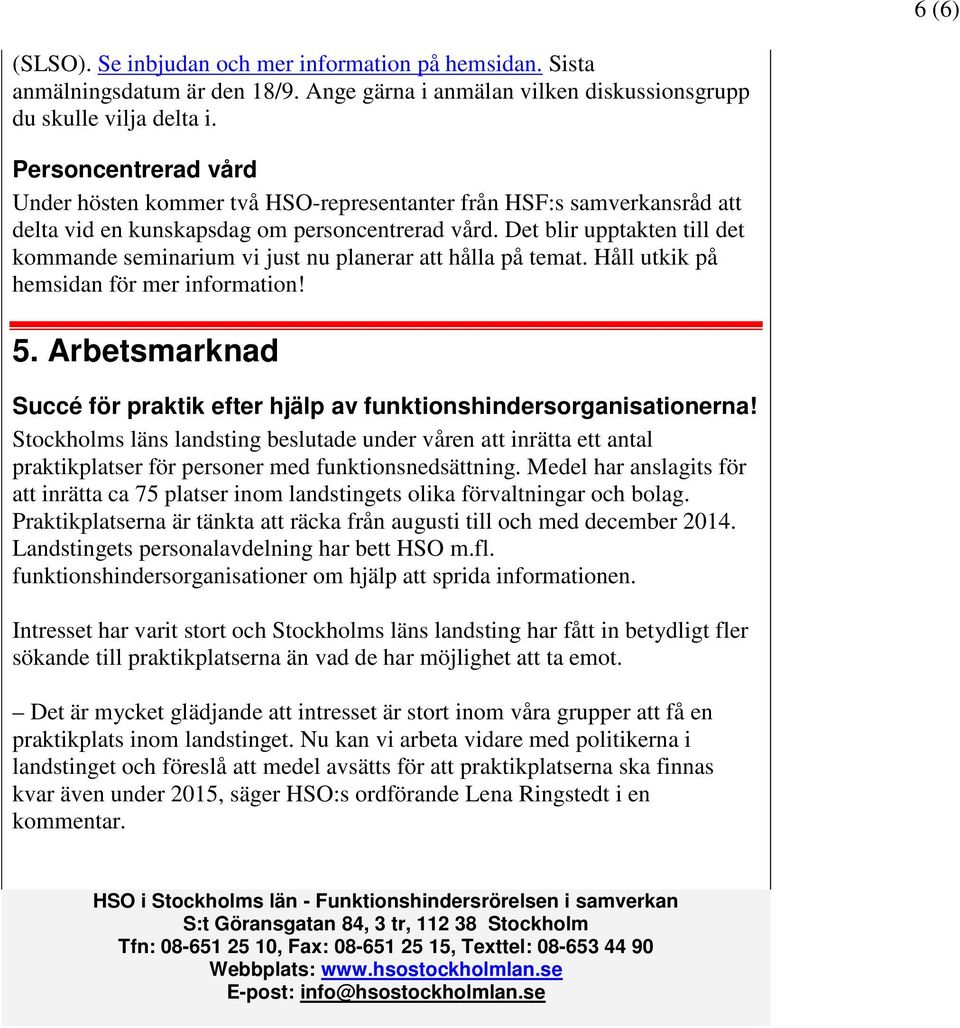 Det blir upptakten till det kommande seminarium vi just nu planerar att hålla på temat. Håll utkik på hemsidan för mer information! 5.