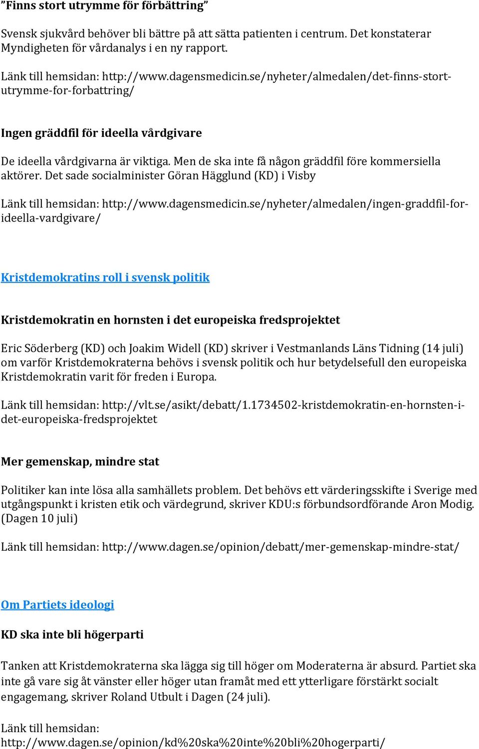 Men de ska inte få någon gräddfil före kommersiella aktörer. Det sade socialminister Göran Hägglund (KD) i Visby Länk till hemsidan: http://www.dagensmedicin.