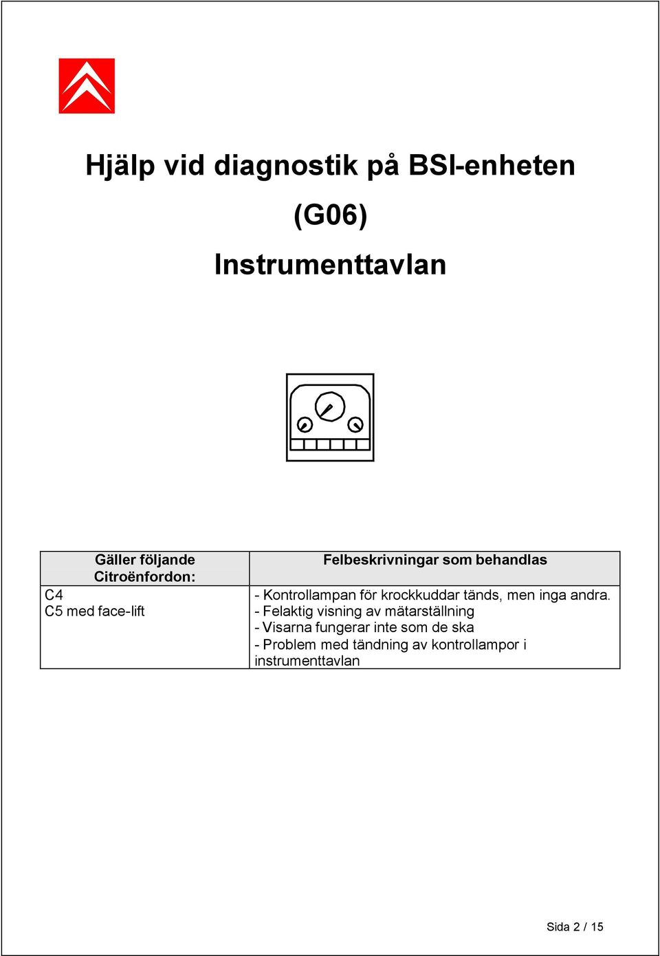 för krockkuddar tänds, men inga andra.
